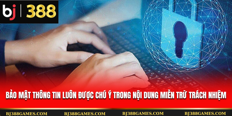 Bảo mật thông tin luôn được chú ý trong nội dung miễn trừ trách nhiệm Bảo mật thông tin luôn được chú ý trong nội dung miễn trừ trách nhiệm