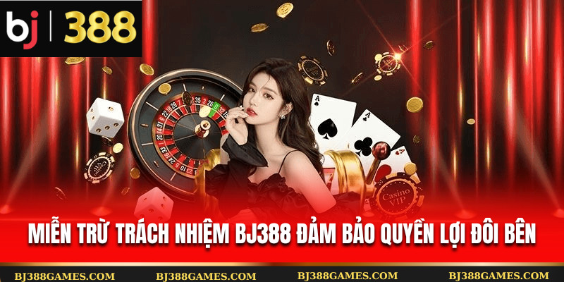 Miễn trừ trách nhiệm Bj388 đảm bảo quyền lợi đôi bên Miễn trừ trách nhiệm Bj388 đảm bảo quyền lợi đôi bên